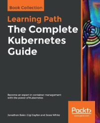 The The Complete Kubernetes Guide - Become an expert in container management with the power of Kubernetes
