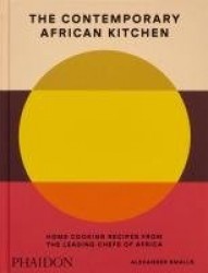 The Contemporary African Kitchen - Home Cooking Recipes from the Leading Chefs of Africa