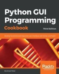 Python GUI Programming Cookbook - Develop functional and responsive user interfaces with tkinter and PyQt5