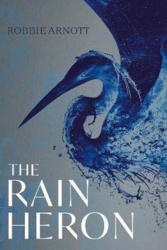 The Rain Heron - SHORTLISTED FOR THE MILES FRANKLIN LITERARY AWARD 2021