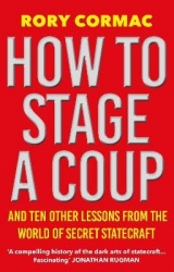 How To Stage A Coup - And Ten Other Lessons from the World of Secret Statecraft
