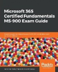 Microsoft 365 Certified Fundamentals MS-900 Exam Guide - Expert tips and techniques to pass the MS-900 certification exam on the