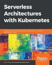 Serverless Architectures with Kubernetes - Create production-ready Kubernetes clusters and run serverless applications on them