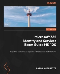Microsoft 365 Identity and Services Exam Guide MS-100 - Expert tips and techniques to pass the MS-100 exam on the first attempt