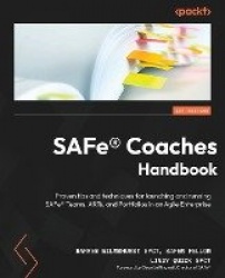 SAFe® Coaches Handbook - Proven tips and techniques for launching and running SAFe® Teams, ARTs, and Portfolios in an Agile Ente