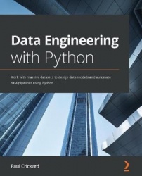 Data Engineering with Python - Work with massive datasets to design data models and automate data pipelines using Python