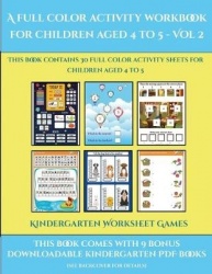 Kindergarten Worksheet Games (A full color activity workbook for children aged 4 to 5 - Vol 2): This book contains 30 full color