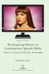 Reimagining History in Contemporary Spanish Media - Theater, Cinema, Television, Streaming