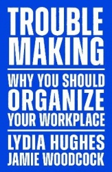 Troublemaking - Why You Should Organise Your Workplace