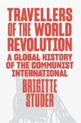 Travellers of the World Revolution - A Global History of the Communist International