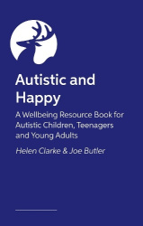 Autistic and Happy - A Wellbeing Resource Book for Autistic Children, Teenagers and Young Adults