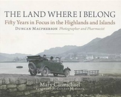 The Land Where I Belong - Fifty Years in Focus in the Highlands and Islands - Duncan Macpherson, Photographer and Pharmacist