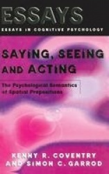 Saying, Seeing and Acting - The Psychological Semantics of Spatial Prepositions