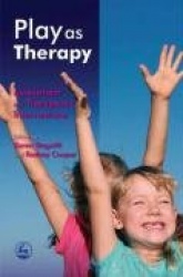 Play as Therapy - Assessment and Therapeutic Interventions