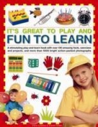 It's Great to Play and Fun to Learn - A Stimulating Play-and-learn Book with Over 130 Amazing Facts, Exercises and Projects, and