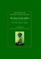 History of the First Seven Battalions - The Royal Irish Rifles (now the Royal Ulster Rifles) in the Great War
