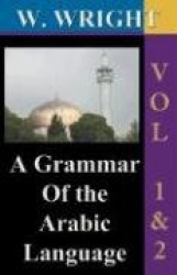 A Grammar of The Arabic Language (Wright's Grammar). Vol-1&Vol-2 Combined together (Third Edition).