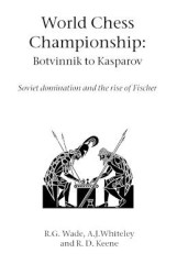 World Chess Championship: Botvinnik to Kasparov - Soviet Domination and the Rise of Fischer