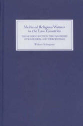 Medieval Religious Women in the Low Countries - The `Modern Devotion`, the Canonesses of Windesheim, and their Writings