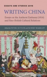 Writing China - Essays on the Amherst Embassy (1816) and Sino-British Cultural Relations
