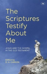 The Scriptures Testify About Me - Jesus And The Gospel In The Old Testament