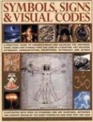 Symbols, Signs and Visual Codes - A Practical Guide to Understanding and Decoding the Universal Icons, Signs and Symbols That ar