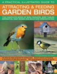 A Practical Illustrated Guide to Attracting & Feeding Garden Birds - The Complete Book of Bird Feeders, Bird Tables, Birdbaths, 