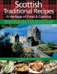 Scottish Traditional Recipes: A Heritage of Food&Cooking: Capture the Tastes and Traditions with Over 150 Easy-To-Follow Recipes