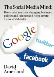 The Social Media Mind - How Social Media is Changing Business, Politics and Science and Helps Create a New World Order