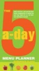 The 5-A-Day Menu Planner: More Than Half a Million Delicious Recipe Combinations to Ensure You and Your Family Get All the Fruit
