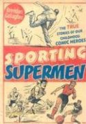 Sporting Supermen: The True Stories of Our Childhood Comic Heroes