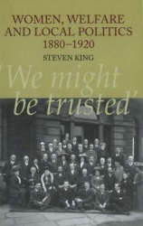 Women, Welfare and Local Politics, 1880-1920 - `We might be trusted`