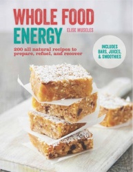 Whole Food Energy - 200 All Natural Recipes to Prepare, Refuel and Recover