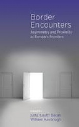 Border Encounters - Asymmetry and Proximity at Europe's Frontiers