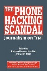 The Phone Hacking Scandal - Journalism on Trial