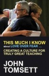 This Much I Know About Love Over Fear ... - Creating a culture for truly great teaching
