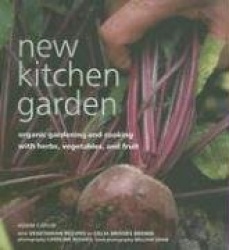 New Kitchen Garden: Organic Gardening and Cooking with Herbs, Vegetables, and Fruit