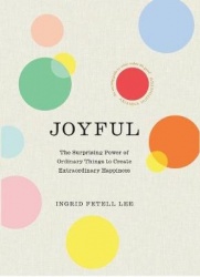 Joyful - The surprising power of ordinary things to create extraordinary happiness
