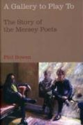 A Gallery to Play to - The Story of the Mersey Poets
