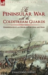 The Peninsular War with the Coldstream Guards - Reminiscences of an Officer in Portugal and Spain