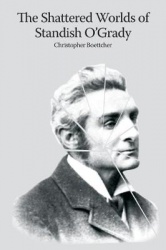 The shattered worlds of Standish O'Grady - An Irish life in writing