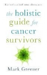 The Holistic Guide for Cancer Survivors - Live well and feel better after cancer