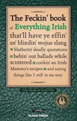 The Feckin' Book of Everything Irish - that'll have ye effin' an' blindin' wojus slang - blatherin' deadly quotations - beltin' 