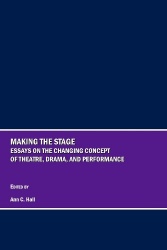 Making the Stage - Essays on the Changing Concept of Theatre, Drama, and Performance