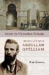 Islam in Victorian Britain - The Life and Times of Abdullah Quilliam