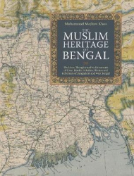 The Muslim Heritage of Bengal - The Lives, Thoughts and Achievements of Great Muslim Scholars, Writers and Reformers of Banglade