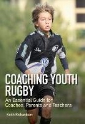 Coaching Youth Rugby - An Essential Guide for Coaches, Parents and Teachers