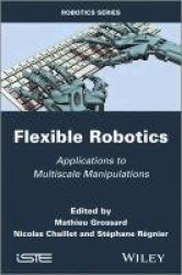 Flexible Robotics - Applications to Multiscale Manipulations