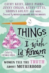 Things I Wish I'd Known - Women tell the truth about motherhood