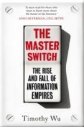 The Master Switch - The Rise and Fall of Information Empires